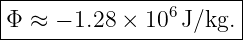 |----------------------|
|Φ ≈ − 1.28 × 106J/kg. |
------------------------
