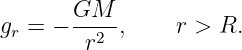 g  = − GM--,     r > R.
 r      r2
