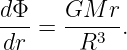dΦ    GM  r
---=  -----.
dr     R3
