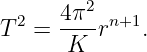      4π2
T2 = ----rn+1.
      K
