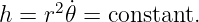 h = r2𝜃˙= constant.
