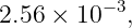          −3
2.56 × 10   ,
