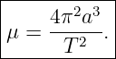 |-----------|
|    4π2a3  |
μ =  ---2-. |
------T------
