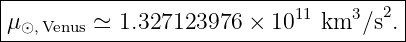 |--------------------------------------|
|μ⊙,Venus ≃ 1.327123976  × 1011 km3/s2. |
---------------------------------------
