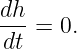 dh-
dt =  0.

