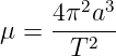      4π2a3-
μ =    T2
