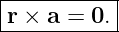 |----------|
|r × a = 0.|
------------
