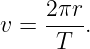      2πr-
v =   T .
