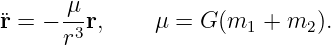 ¨r = − μ-r,     μ = G (m1 + m2 ).
      r3
