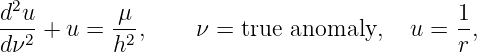 d2u-       μ--                              1-
dν2 + u =  h2,     ν = true anomaly,   u =  r,
