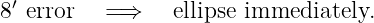 8′ error  =⇒    ellipse immediately.
