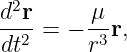 d2r     μ
--2-= − -3r,
dt      r
