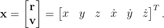     [  ]   [                ]
x =  r  =   x  y  z  ˙x  y˙ z˙T .
     v
