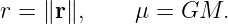 r = ∥r∥,     μ = GM.
