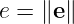 e = ∥e∥
