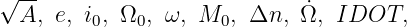 √ --
  A, e, i0, Ω0, ω, M0,  Δn,  ˙Ω, IDOT,
