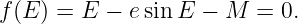 f (E ) = E −  esinE  − M  = 0.
