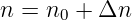 n =  n +  Δn
      0
