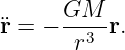 ¨r = − GM--r.
       r3
