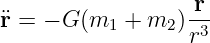 ¨r =  − G (m +  m ) r-
           1     2 r3

