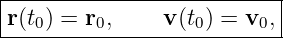 ---------------------------
|                          |
-r(t0)-=-r0,-----v(t0) =-v0,|
