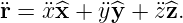 ¨r = ¨x^x + ¨y^y +  ¨z^z.
