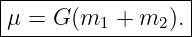 |------------------|
-μ-=-G-(m1-+--m2-).-|
