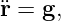 ¨r = g,
