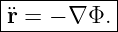 |----------|
|¨r = − ∇ Φ.|
------------
