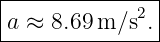 |--------------|
|a ≈ 8.69m/s2. |
----------------
