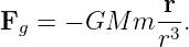 Fg  = − GM  m -r.
              r3
