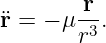         r
¨r =  − μ-3.
        r
