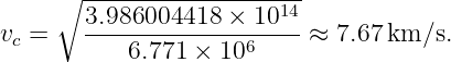      ∘ 3.986004418--×-1014-
vc =   ------------------- ≈ 7.67 km/s.
           6.771 × 106
