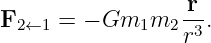                   r-
F2 ←1 = − Gm1m2   r3.
