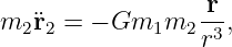                  r
m2¨r2 = − Gm1m2   r3,
