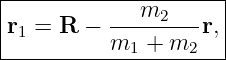 |--------------------|
|         ---m2----  |
r1 = R  − m   + m  r,|
------------1-----2---
