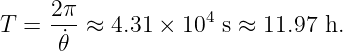 T =  2π-≈  4.31 × 104 s ≈ 11.97 h.
      ˙𝜃
