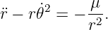 ¨r − r𝜃˙2 = − μ-.
            r2
