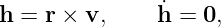                ˙
h = r × v,     h = 0,
