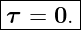 |------|
τ--=-0.-
