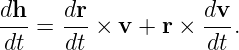 dh- = dr-×  v + r × dv-.
 dt   dt            dt
