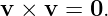 v ×  v = 0.
