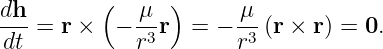 dh        (   μ  )     μ
--- = r ×  − -3 r  = − -3 (r × r) = 0.
 dt          r         r
