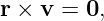 r × v = 0,
