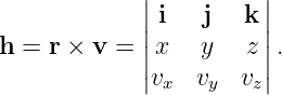              |         |
             ||i   j   k||
h = r × v =  ||x   y   z|| .
             |vx  vy  vz|
