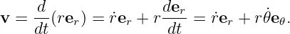      d-               der-          ˙
v =  dt(rer) = ˙rer + r dt = r˙er + r𝜃e 𝜃.
