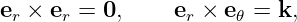 er × er = 0,     er × e𝜃 = k,
