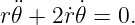 r¨𝜃 + 2r˙𝜃˙= 0.
