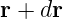 r + dr  