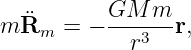            GM  m
m R¨m  =  − ---3--r,
             r
